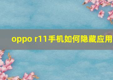 oppo r11手机如何隐藏应用